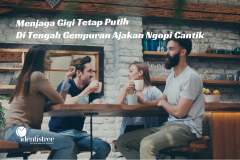 MENJAGA GIGI TETAP PUTIH DI TENGAH GEMPURAN AJAKAN NGOPI CANTIK
