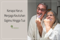 KENAPA HARUS MENJAGA KEUTUHAN GIGIMU HINGGA TUA